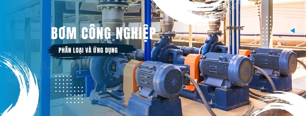 Bơm công nghiệp và tất cả những thông tin bạn cần biết
